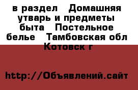  в раздел : Домашняя утварь и предметы быта » Постельное белье . Тамбовская обл.,Котовск г.
